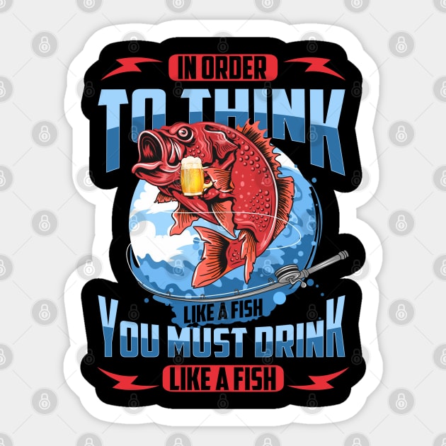 In Order To Think Like A Fish You Must Drink Like A Fish 2 Shirt Sticker by HomerNewbergereq